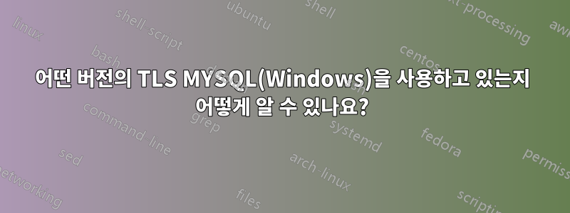 어떤 버전의 TLS MYSQL(Windows)을 사용하고 있는지 어떻게 알 수 있나요?