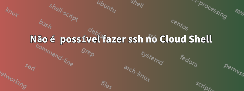 Não é possível fazer ssh no Cloud Shell