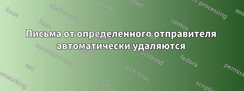 Письма от определенного отправителя автоматически удаляются