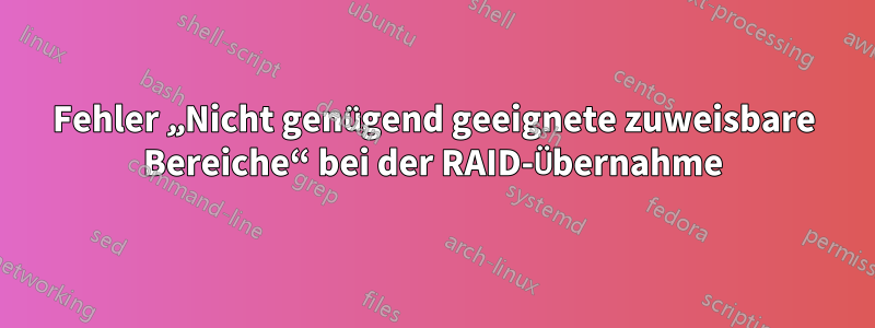 Fehler „Nicht genügend geeignete zuweisbare Bereiche“ bei der RAID-Übernahme