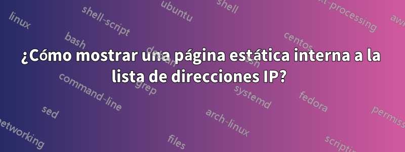 ¿Cómo mostrar una página estática interna a la lista de direcciones IP? 