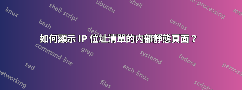 如何顯示 IP 位址清單的內部靜態頁面？ 