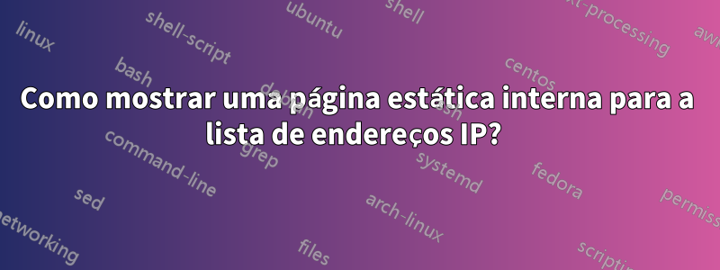 Como mostrar uma página estática interna para a lista de endereços IP? 