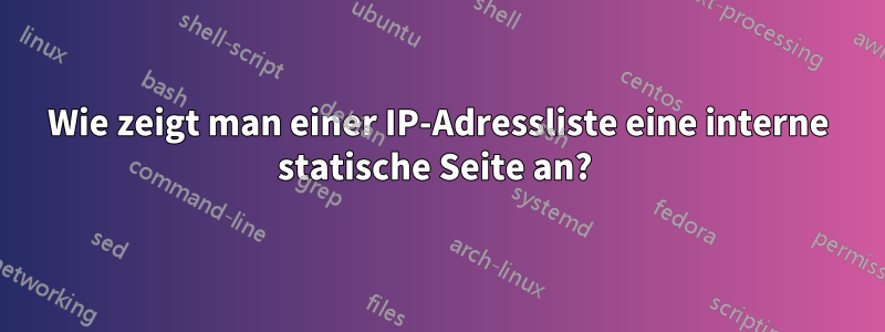 Wie zeigt man einer IP-Adressliste eine interne statische Seite an? 