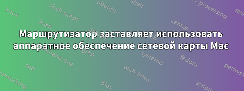 Маршрутизатор заставляет использовать аппаратное обеспечение сетевой карты Mac