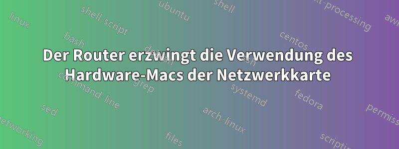 Der Router erzwingt die Verwendung des Hardware-Macs der Netzwerkkarte