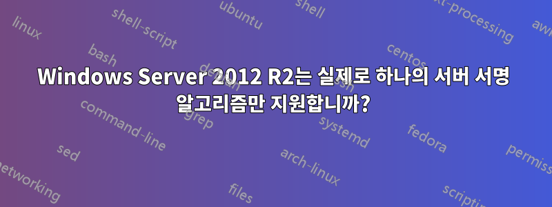 Windows Server 2012 R2는 실제로 하나의 서버 서명 알고리즘만 지원합니까?