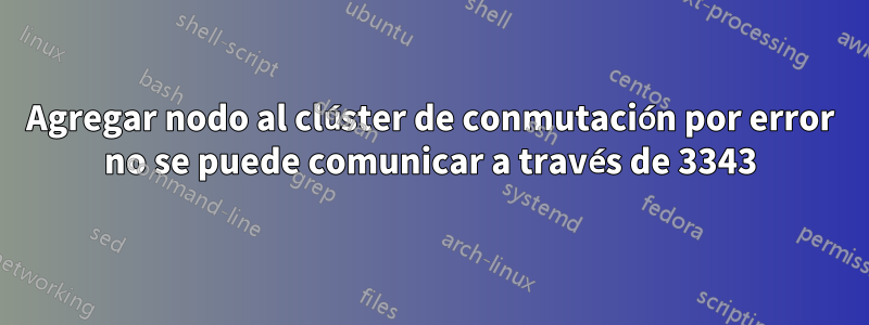 Agregar nodo al clúster de conmutación por error no se puede comunicar a través de 3343