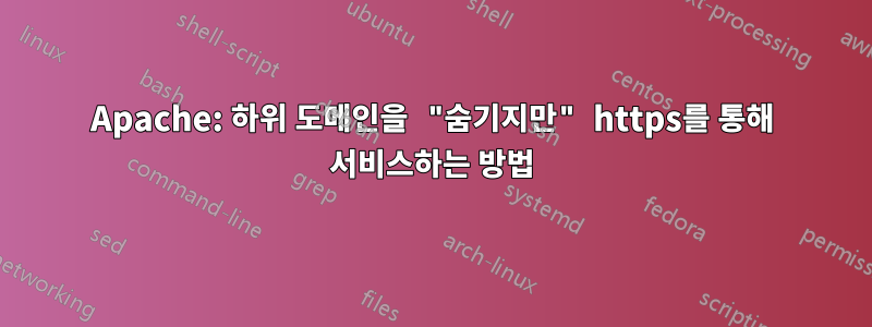 Apache: 하위 도메인을 "숨기지만" https를 통해 서비스하는 방법