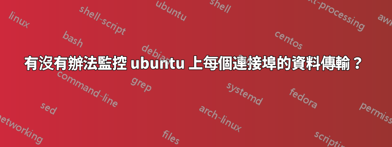 有沒有辦法監控 ubuntu 上每個連接埠的資料傳輸？