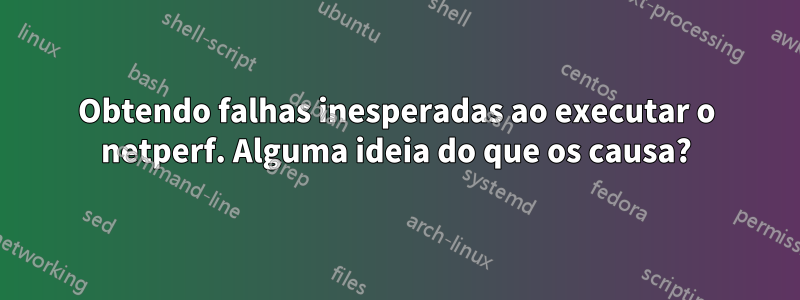 Obtendo falhas inesperadas ao executar o netperf. Alguma ideia do que os causa?