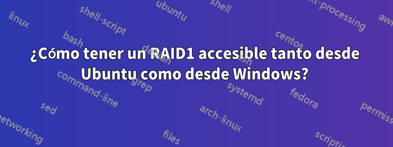 ¿Cómo tener un RAID1 accesible tanto desde Ubuntu como desde Windows?