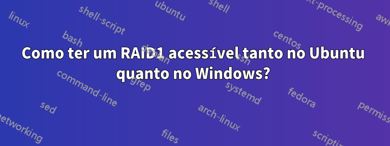 Como ter um RAID1 acessível tanto no Ubuntu quanto no Windows?