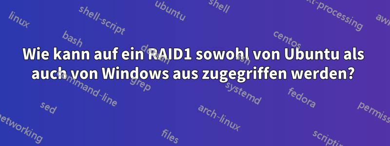 Wie kann auf ein RAID1 sowohl von Ubuntu als auch von Windows aus zugegriffen werden?