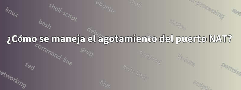 ¿Cómo se maneja el agotamiento del puerto NAT?