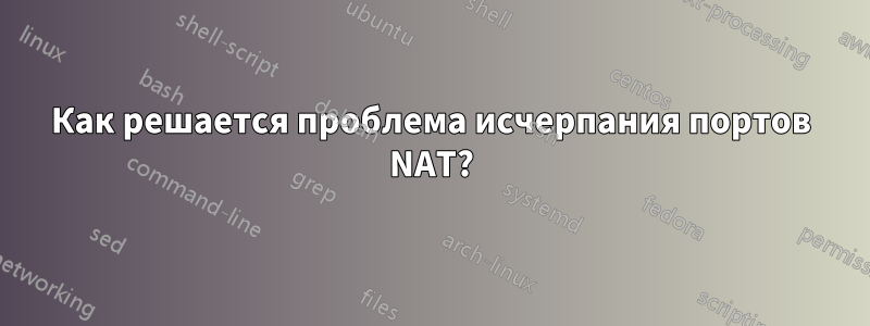 Как решается проблема исчерпания портов NAT?