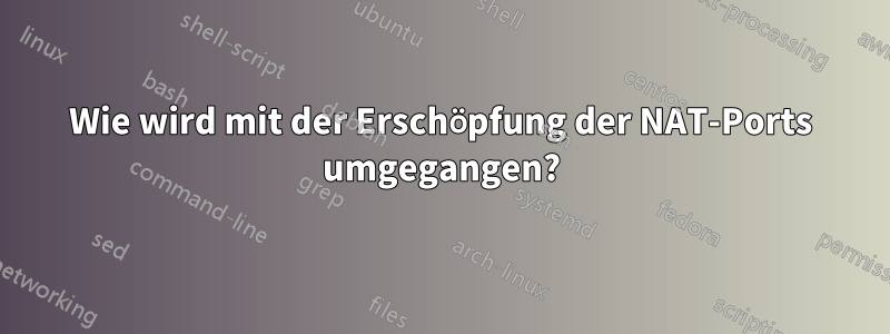 Wie wird mit der Erschöpfung der NAT-Ports umgegangen?