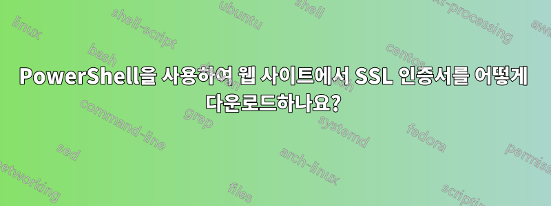 PowerShell을 사용하여 웹 사이트에서 SSL 인증서를 어떻게 다운로드하나요?