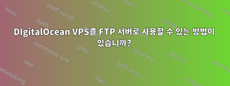 DIgitalOcean VPS를 FTP 서버로 사용할 수 있는 방법이 있습니까?