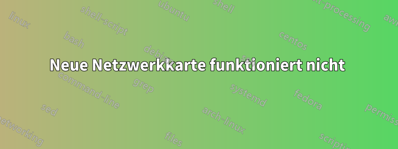 Neue Netzwerkkarte funktioniert nicht