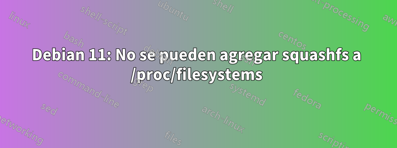 Debian 11: No se pueden agregar squashfs a /proc/filesystems