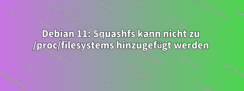 Debian 11: Squashfs kann nicht zu /proc/filesystems hinzugefügt werden