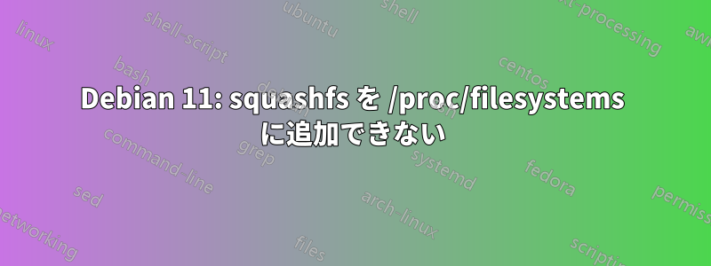 Debian 11: squashfs を /proc/filesystems に追加できない