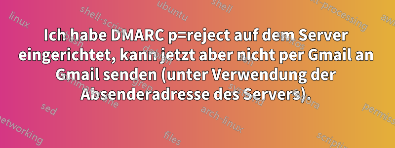 Ich habe DMARC p=reject auf dem Server eingerichtet, kann jetzt aber nicht per Gmail an Gmail senden (unter Verwendung der Absenderadresse des Servers).