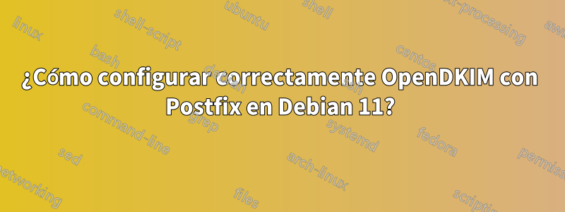 ¿Cómo configurar correctamente OpenDKIM con Postfix en Debian 11?