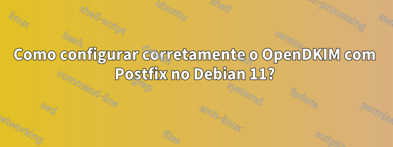 Como configurar corretamente o OpenDKIM com Postfix no Debian 11?