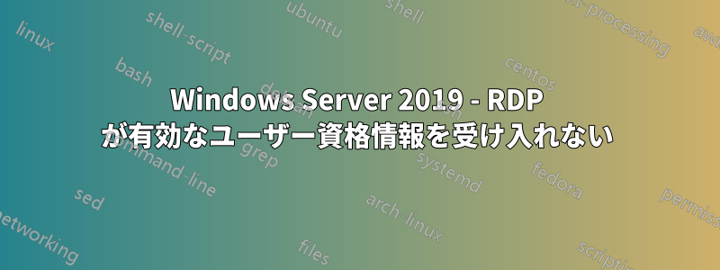 Windows Server 2019 - RDP が有効なユーザー資格情報を受け入れない