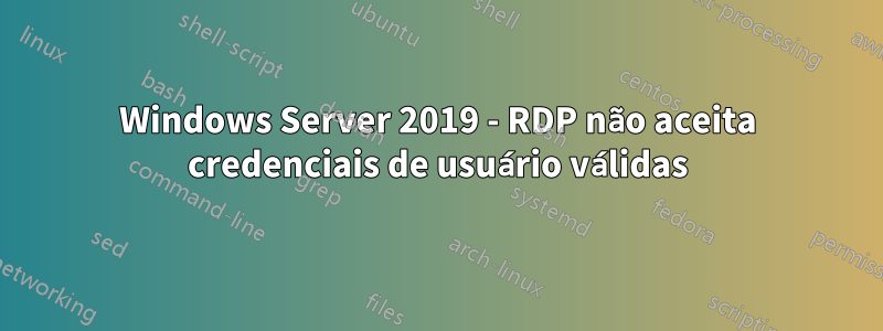 Windows Server 2019 - RDP não aceita credenciais de usuário válidas