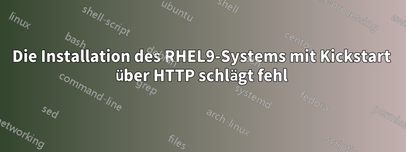 Die Installation des RHEL9-Systems mit Kickstart über HTTP schlägt fehl