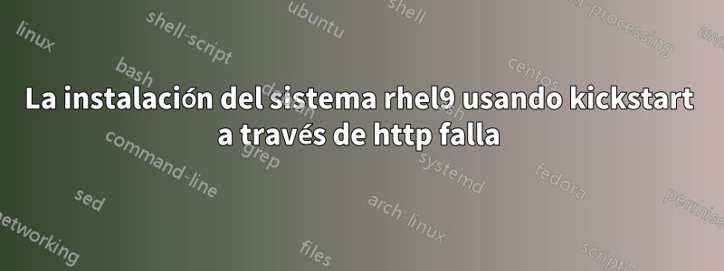 La instalación del sistema rhel9 usando kickstart a través de http falla