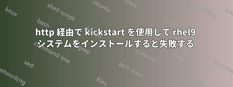 http 経由で kickstart を使用して rhel9 システムをインストールすると失敗する