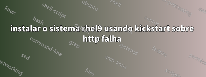 instalar o sistema rhel9 usando kickstart sobre http falha