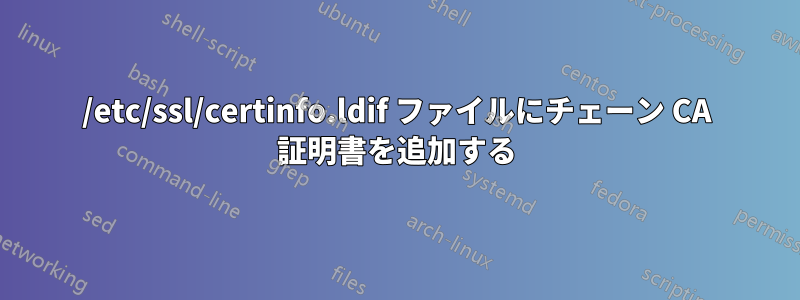 /etc/ssl/certinfo.ldif ファイルにチェーン CA 証明書を追加する