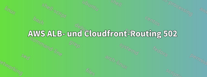 AWS ALB- und Cloudfront-Routing 502