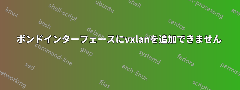 ボンドインターフェースにvxlanを追加できません