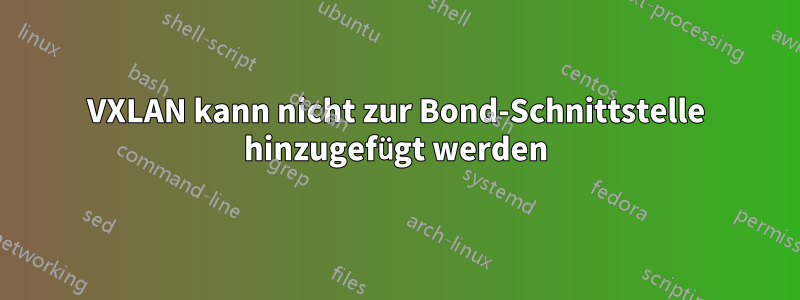 VXLAN kann nicht zur Bond-Schnittstelle hinzugefügt werden