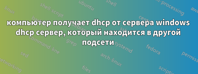 компьютер получает dhcp от сервера windows dhcp сервер, который находится в другой подсети