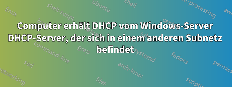 Computer erhält DHCP vom Windows-Server DHCP-Server, der sich in einem anderen Subnetz befindet