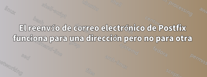 El reenvío de correo electrónico de Postfix funciona para una dirección pero no para otra