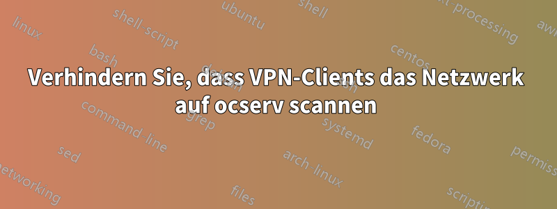 Verhindern Sie, dass VPN-Clients das Netzwerk auf ocserv scannen