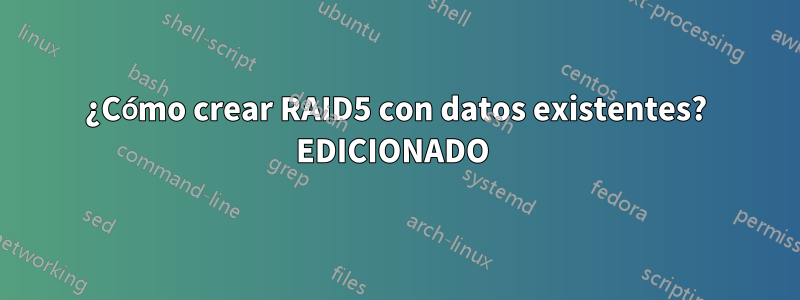 ¿Cómo crear RAID5 con datos existentes? EDICIONADO 