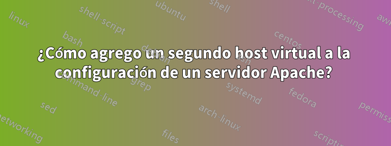 ¿Cómo agrego un segundo host virtual a la configuración de un servidor Apache?