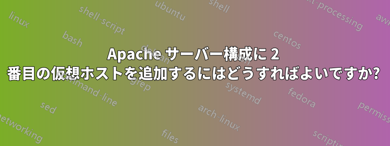 Apache サーバー構成に 2 番目の仮想ホストを追加するにはどうすればよいですか?