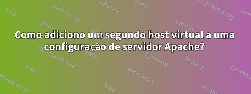 Como adiciono um segundo host virtual a uma configuração de servidor Apache?