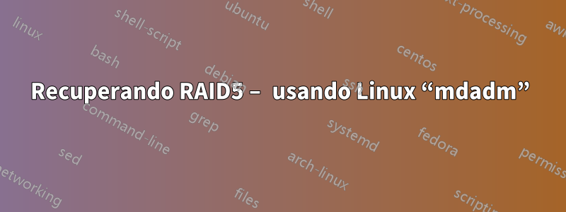 Recuperando RAID5 – usando Linux “mdadm”