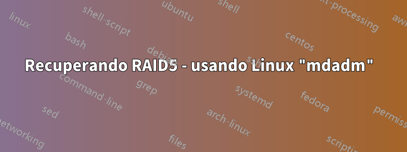 Recuperando RAID5 - usando Linux "mdadm"